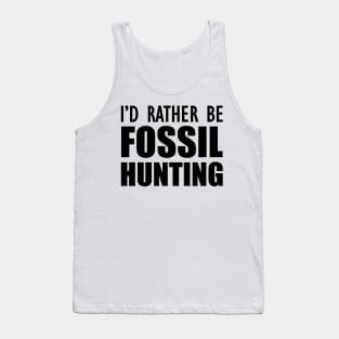 Fossil Hunter - I'd rather be fossil hunting Tank Top